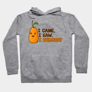 I Came, I Saw, I Kumquat - Cute Fruit Hoodie